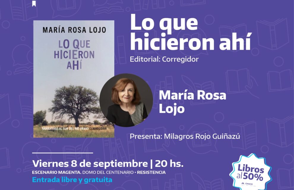 María Rosa Lojo presenta “Lo que hicieron ahí” en la Feria del Libro del Chaco, 8 de setiembre de 2023. Diálogo con Milagros Rojo Guiñazú