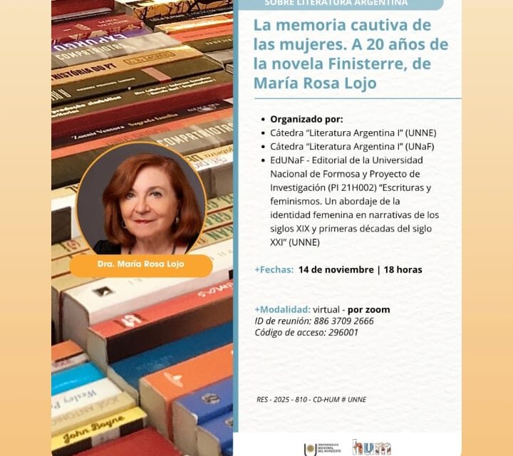 V Ciclo de Charlas Virtuales sobre Literatura Argentina. 14 de noviembre de 2025. “La memoria cautiva de las mujeres. A 20 años de la novela Finisterre, de María Rosa Lojo.” V Ciclo de Charlas Virtuales sobre Literatura Argentina. Cátedra de Literatura Argentina I (UNNE). Cátedra de Literatura Argentina I (UNaF). EduNaF (Editorial de la Universidad Nacional de Formosa). Proyecto de Investigación “Escrituras y feminismos” (UNNE).